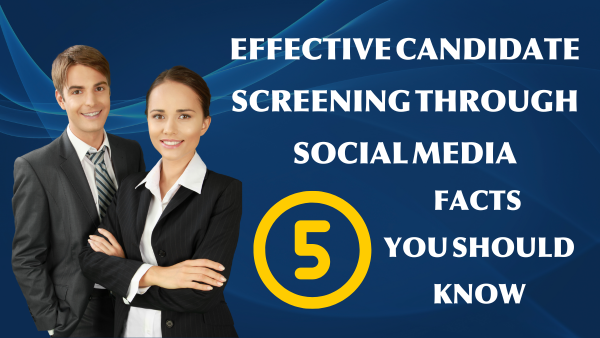 Effective Candidate Screening Through Social Media - 5 Facts You Should Know