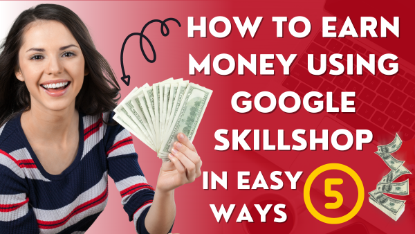 How to Earn Money Using Google Skillshop in 5 Easy Ways